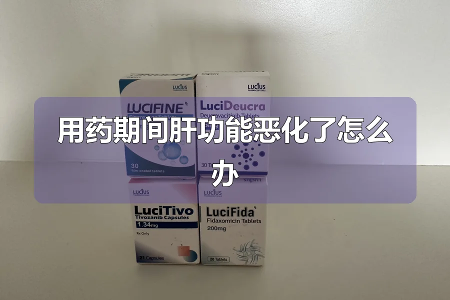 用药期间肝功能恶化了怎么办